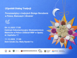 Opolski Dialog Tradycji – rozmowa o&nbsp;tradycjach Bożego Narodzenia. Polska | Niemcy | Ukraina